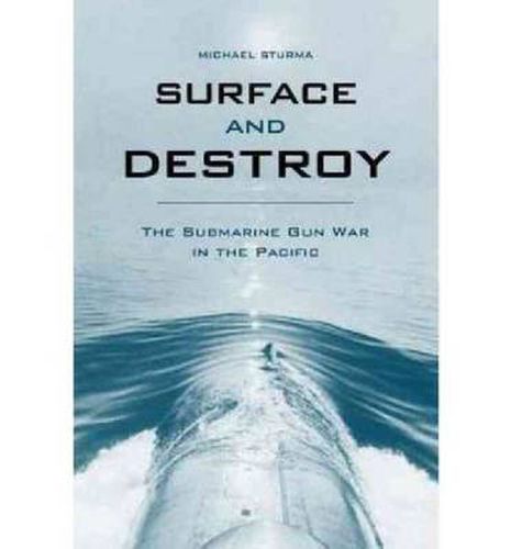 Cover image for Surface and Destroy: The Submarine Gun War in the Pacific