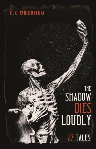 Cover image for The Shadow Dies Loudly: 27 Tales