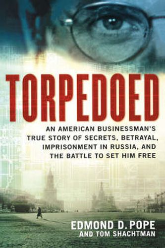 Cover image for Torpedoed: An American Businessman's True Story of Secrets, Betrayal, Imprisonment in Russia, and the Battle to