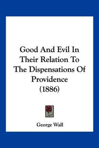 Cover image for Good and Evil in Their Relation to the Dispensations of Providence (1886)