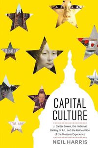 Cover image for Capital Culture: J. Carter Brown, the National Gallery of Art, and the Reinvention of the Museum Experience