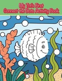 Cover image for My Tot's First Connect the Dots Activity Book