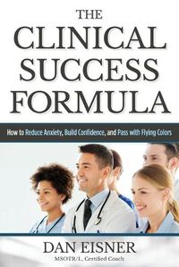 Cover image for The Clinical Success Formula: How to Reduce Anxiety, Build Confidence, and Pass with Flying Colors