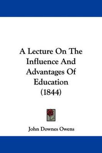 Cover image for A Lecture On The Influence And Advantages Of Education (1844)