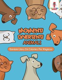 Cover image for Momenti Divertenti Animali: Bambini Libro Da Colorare Per Ragazze