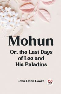 Cover image for Mohun or, the Last Days of Lee and His Paladins