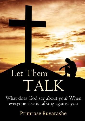 Cover image for Let Them TALK! What does God say about you? When everyone else is talking against you