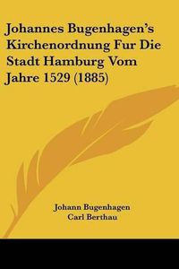 Cover image for Johannes Bugenhagen's Kirchenordnung Fur Die Stadt Hamburg Vom Jahre 1529 (1885)