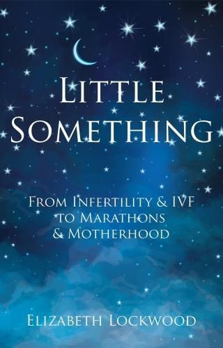 Cover image for Little Something: From Infertility & IVF to Marathons & Motherhood