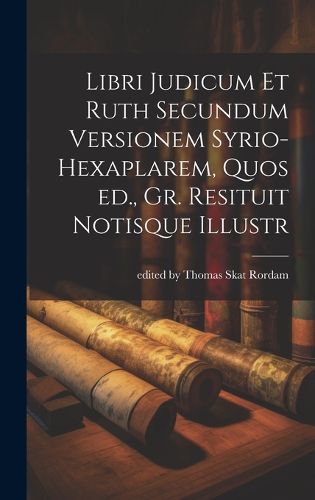 Cover image for Libri Judicum et Ruth Secundum Versionem Syrio-hexaplarem, Quos ed., Gr. Resituit Notisque Illustr