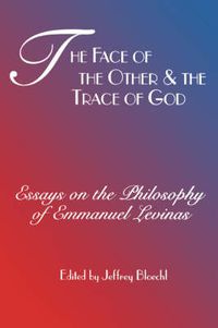 Cover image for The Face of the Other and the Trace of God: Essays on the Philosophy of Emmanuel Levinas