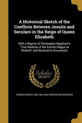 Cover image for A Historical Sketch of the Conflicts Between Jesuits and Seculars in the Reign of Queen Elizabeth