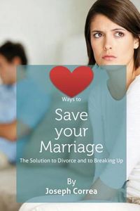 Cover image for Ways to Save Your Marriage: The Solution to Divorce and to Breaking Up