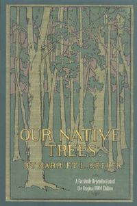 Cover image for Our Native Trees and How to Identify Them: A Popular Study of Their Habits and Peculiarities