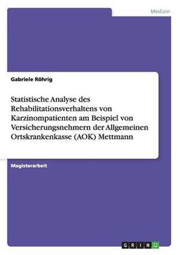 Cover image for Statistische Analyse des Rehabilitationsverhaltens von Karzinompatienten am Beispiel von Versicherungsnehmern der Allgemeinen Ortskrankenkasse (AOK) Mettmann