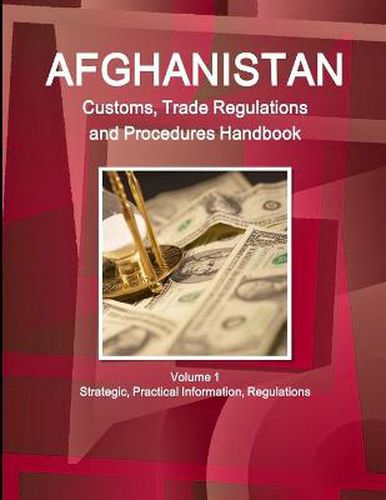 Cover image for Afghanistan Customs, Trade Regulations and Procedures Handbook Volume 1 Strategic, Practical Information, Regulations