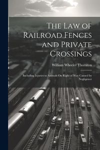 Cover image for The Law of Railroad Fences and Private Crossings