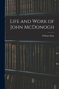 Cover image for Life and Work of John McDonogh