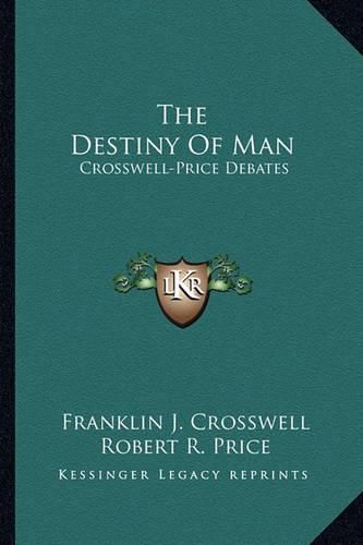 Cover image for The Destiny of Man: Crosswell-Price Debates