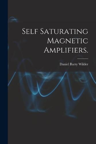 Cover image for Self Saturating Magnetic Amplifiers.