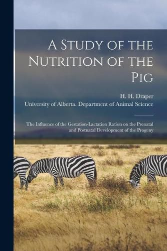 A Study of the Nutrition of the Pig: the Influence of the Gestation-lactation Ration on the Prenatal and Postnatal Development of the Progeny