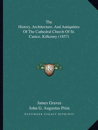 The History, Architecture, and Antiquities of the Cathedral Church of St. Canice, Kilkenny (1857)