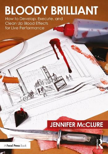 Cover image for Bloody Brilliant: How to Develop, Execute, and Clean Up Blood Effects for Live Performance