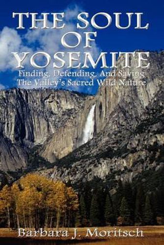 Cover image for The Soul of Yosemite: Finding, Defending, and Saving the Valley's Sacred Wild Nature