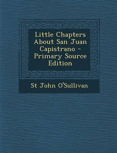Cover image for Little Chapters about San Juan Capistrano - Primary Source Edition