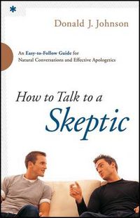 Cover image for How to Talk to a Skeptic - An Easy-to-Follow Guide for Natural Conversations and Effective Apologetics