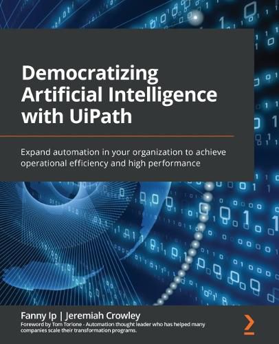 Cover image for Democratizing Artificial Intelligence with UiPath: Expand automation in your organization to achieve operational efficiency and high performance