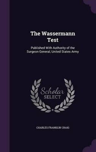 The Wassermann Test: Published with Authority of the Surgeon General, United States Army