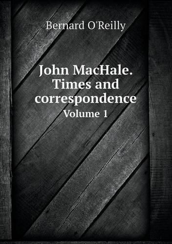 Cover image for John MacHale. Times and correspondence Volume 1