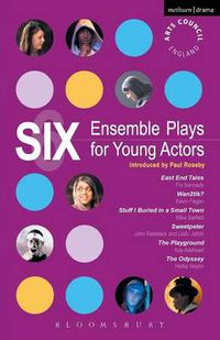 Cover image for Six Ensemble Plays for Young Actors: East End Tales; The Odyssey; The Playground; Stuff I Buried in a Small Town; Sweetpeter; Wan2tlk?