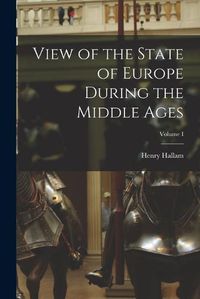 Cover image for View of the State of Europe During the Middle Ages; Volume I