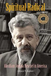 Cover image for Spiritual Radical: Abraham Joshua Heschel in America, 1940-1972