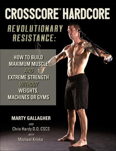 CrossCore HardCore: Revolutionary Resistance: How to Build Maximum Muscle and Extreme Strength Without Weights, Machines or Gyms