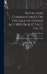 Cover image for Notes and Commentaries On the Sale of Goods Act 1893 (56 & 57 Vict. Ch. 71)