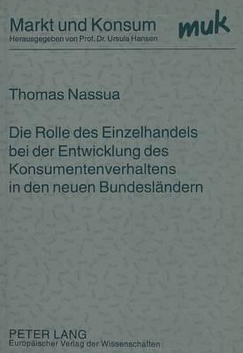 Die Rolle Des Einzelhandels Bei Der Entwicklung Des Konsumentenverhaltens in Den Neuen Bundeslaendern