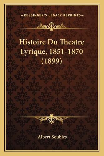 Histoire Du Theatre Lyrique, 1851-1870 (1899)