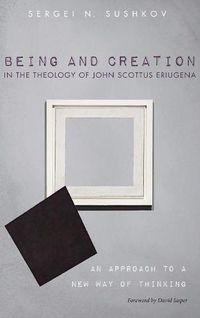 Cover image for Being and Creation in the Theology of John Scottus Eriugena: An Approach to a New Way of Thinking