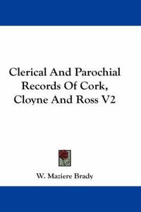 Cover image for Clerical and Parochial Records of Cork, Cloyne and Ross V2