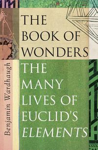 Cover image for The Book of Wonders: The Many Lives of Euclid's Elements