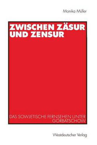 Cover image for Zwischen Zasur Und Zensur: Das Sowjetische Fernsehen Unter Gorbatschow