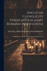 Cover image for Anglican Catholicity Vindicated Against Romand Innovations