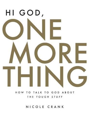 Cover image for Hi God, One More Thing: How to Talk to God about the Tough Stuff