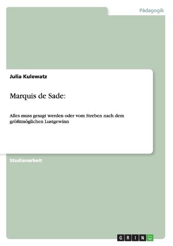 Marquis de Sade: : Alles muss gesagt werden oder vom Streben nach dem groesstmoeglichen Lustgewinn