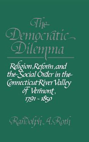 Cover image for The Democratic Dilemma: Religion, Reform, and the Social Order in the Connecticut River Valley of Vermont, 1791-1850