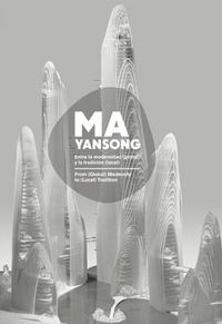 Cover image for MA YANSONG: From (Global) Modernity to (Local) Tradition / Entre la modernidad (global) y la tradicion (local)