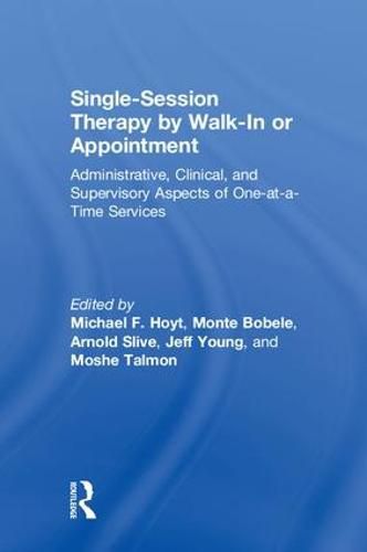 Cover image for Single-Session Therapy by Walk-In or Appointment: Administrative, Clinical, and Supervisory Aspects of One-at-a-Time Services